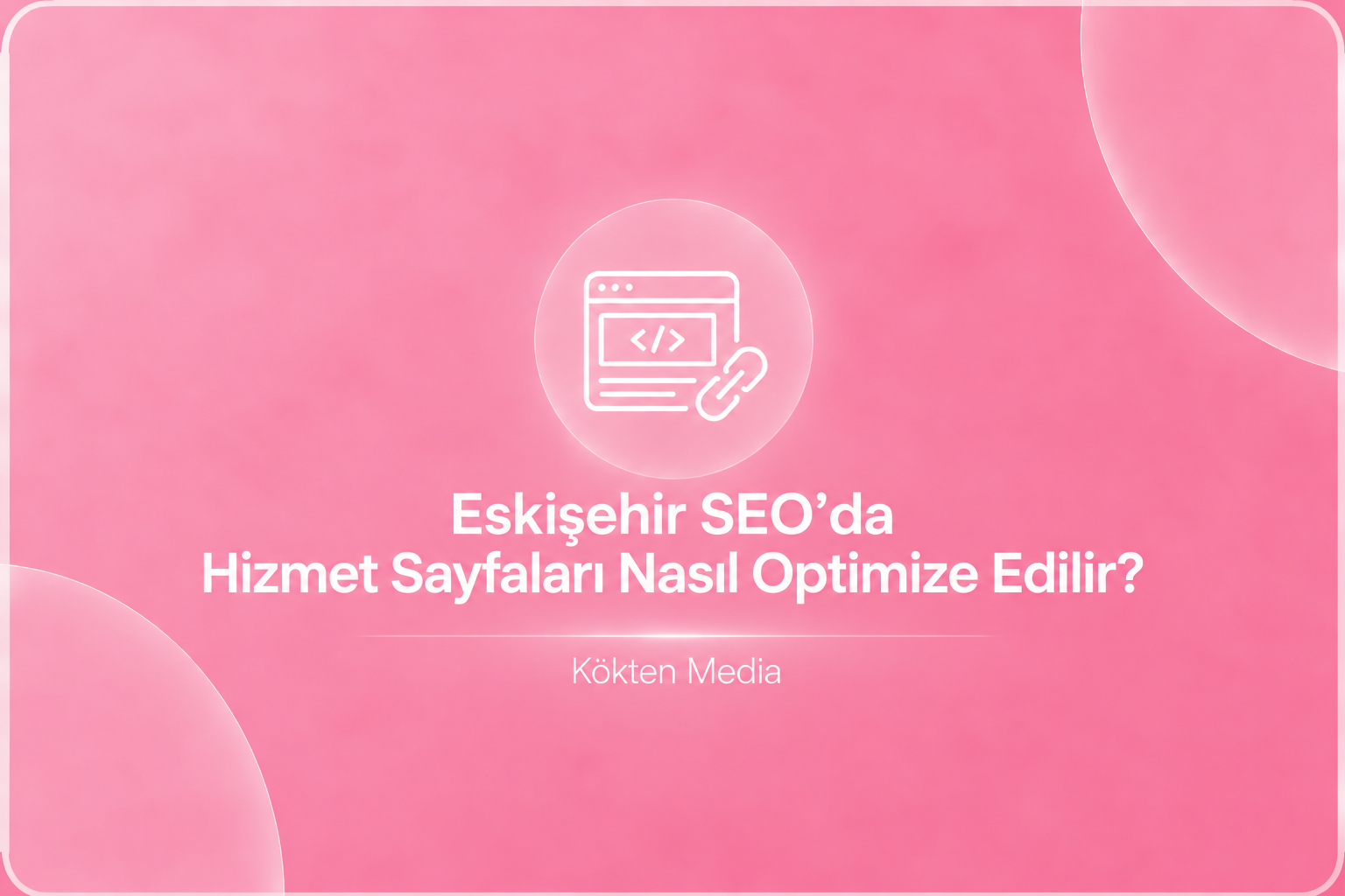 Eskişehir SEO’da Hizmet Sayfaları Nasıl Optimize Edilir?
